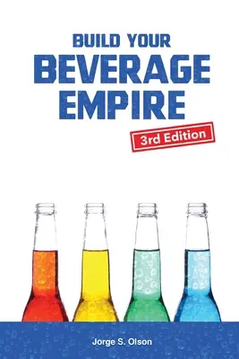 Bauen Sie Ihr Getränkeimperium auf - Dritte Auflage: Starten Sie Ihr neues Geschäft mit Getränken - Build Your Beverage Empire - Third Edition: Start Your New Beverage Business