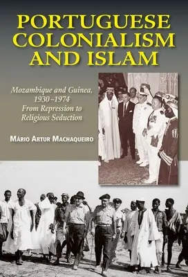 Portugiesischer Kolonialismus und Islam: Mosambik und Guinea, 1930 -1974: Von der Repression zur religiösen Verführung - Portuguese Colonialism and Islam: Mozambique and Guinea, 1930 -1974: From Repression to Religious Seduction