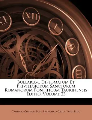 Bullarum, Diplomatum Et Privilegiorum Sanctorum Romanorum Pontificum Taurinensis Editio, Band 23 - Bullarum, Diplomatum Et Privilegiorum Sanctorum Romanorum Pontificum Taurinensis Editio, Volume 23