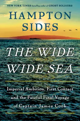 Die große weite See: Imperialer Ehrgeiz, erster Kontakt und die schicksalhafte letzte Reise von Kapitän James Cook - The Wide Wide Sea: Imperial Ambition, First Contact and the Fateful Final Voyage of Captain James Cook