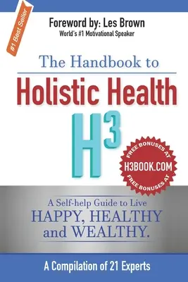 Das Handbuch zur ganzheitlichen Gesundheit H3: Ein Selbsthilfe-Ratgeber für ein glückliches, gesundes und wohlhabendes Leben. - The Handbook to Holistic Health H3: A Self-help Guide to Live Happy, Healthy and Wealthy.