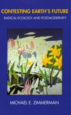 Die Zukunft der Erde bestreiten: Radikale Ökologie und Postmoderne - Contesting Earth's Future: Radical Ecology & Postmodernity