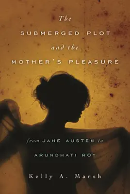 Die untergetauchte Handlung und das Vergnügen der Mutter von Jane Austen bis Arundhati Roy - The Submerged Plot and the Mother's Pleasure from Jane Austen to Arundhati Roy