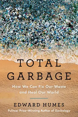 Total Garbage: Wie wir unseren Abfall beseitigen und unsere Welt heilen können - Total Garbage: How We Can Fix Our Waste and Heal Our World