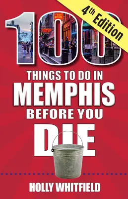 100 Dinge, die man in Memphis tun sollte, bevor man stirbt, 4. - 100 Things to Do in Memphis Before You Die, 4th Edition