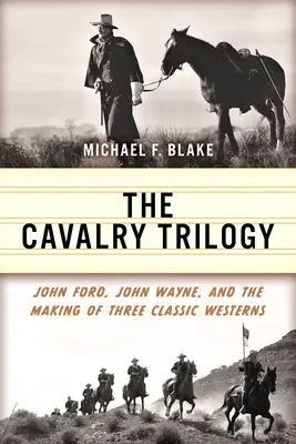 Die Kavallerie-Trilogie: John Ford, John Wayne und die Entstehung von drei klassischen Western - The Cavalry Trilogy: John Ford, John Wayne, and the Making of Three Classic Westerns