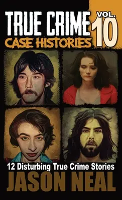 True Crime Case Histories - Band 10: 12 verstörende wahre Kriminalgeschichten über Mord und Chaos - True Crime Case Histories - Volume 10: 12 Disturbing True Crime Stories of Murder and Mayhem