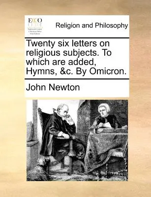 Sechsundzwanzig Briefe über religiöse Themen. Dazu Hymnen &C. von Omicron. - Twenty Six Letters on Religious Subjects. to Which Are Added, Hymns, &C. by Omicron.