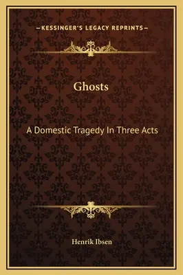 Gespenster: Eine häusliche Tragödie in drei Akten - Ghosts: A Domestic Tragedy In Three Acts