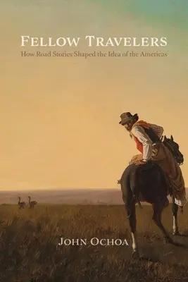 Mitreisende: Wie Straßengeschichten die Vorstellung von Amerika prägten - Fellow Travelers: How Road Stories Shaped the Idea of the Americas