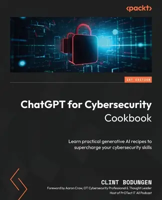 ChatGPT für Cybersecurity Kochbuch: Lernen Sie praktische generative KI-Rezepte, um Ihre Cybersicherheitsfähigkeiten zu verbessern - ChatGPT for Cybersecurity Cookbook: Learn practical generative AI recipes to supercharge your cybersecurity skills