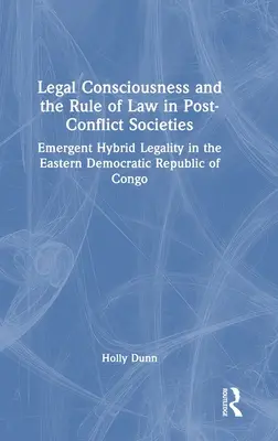 Rechtsbewusstsein und Rechtsstaatlichkeit in Post-Konflikt-Gesellschaften: Entstehende hybride Legalität im Osten der Demokratischen Republik Kongo - Legal Consciousness and the Rule of Law in Post-Conflict Societies: Emergent Hybrid Legality in the Eastern Democratic Republic of Congo