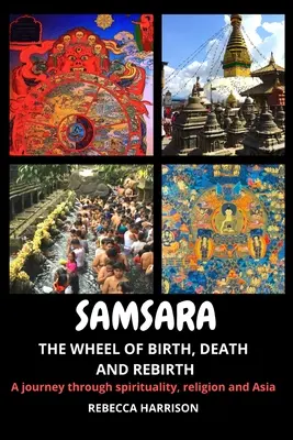 Samsara: Das Rad von Geburt, Tod und Wiedergeburt: Eine Reise durch Spiritualität, Religion und Asien - Samsara: The Wheel of Birth, Death and Rebirth: A journey through spirituality, religion and Asia