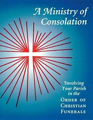 Ein Dienst des Trostes: Die Einbindung Ihrer Gemeinde in die Ordnung des christlichen Begräbnisses - A Ministry of Consolation: Involving Your Parish in the Order of Christian Funerals