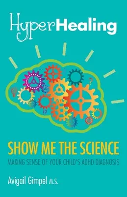 HyperHealing, Zeig mir die Wissenschaft: Der ADHS-Diagnose Ihres Kindes auf den Grund gehen - HyperHealing, Show Me the Science: Making Sense of Your Child's ADHD Diagnosis