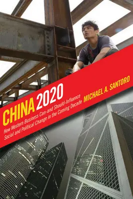 China 2020: Wie westliche Unternehmen den sozialen und politischen Wandel im kommenden Jahrzehnt beeinflussen können - und sollten - China 2020: How Western Business Can--And Should--Influence Social and Political Change in the Coming Decade