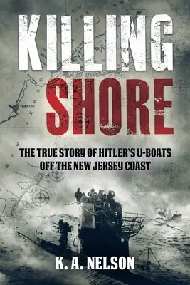 Tötende Küste: Die wahre Geschichte von Hitlers U-Booten vor der Küste von New Jersey - Killing Shore: The True Story of Hitler's U-Boats Off the New Jersey Coast
