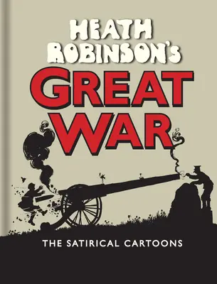 Heath Robinsons großer Krieg: Die satirischen Cartoons - Heath Robinson's Great War: The Satirical Cartoons