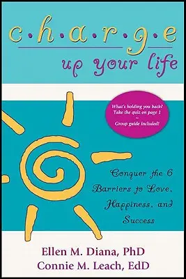 Laden Sie Ihr Leben auf: Überwinden Sie die 6 Hindernisse für Liebe, Glück und Erfolg - Charge Up Your Life: Conquer the 6 Barriers to Love, Happiness, and Success