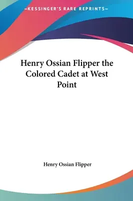 Henry Ossian Flipper, der farbige Kadett in West Point - Henry Ossian Flipper the Colored Cadet at West Point