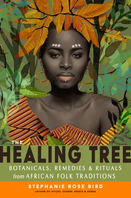 Der heilende Baum: Heilpflanzen, Heilmittel und Rituale aus afrikanischen Volkstraditionen - The Healing Tree: Botanicals, Remedies, and Rituals from African Folk Traditions