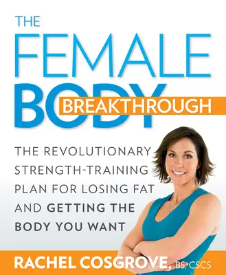 Der Durchbruch für den weiblichen Körper: Der revolutionäre Krafttrainingsplan, um Fett zu verlieren und den Körper zu bekommen, den Sie wollen - The Female Body Breakthrough: The Revolutionary Strength-Training Plan for Losing Fat and Getting the Body You Want