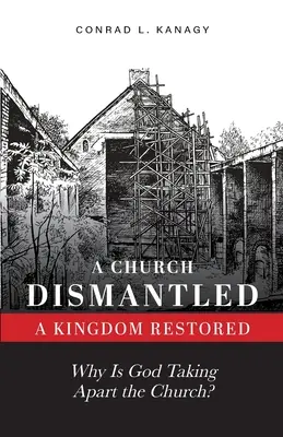 Eine demontierte Kirche - ein wiederhergestelltes Königreich: Warum nimmt Gott die Kirche auseinander? - A Church Dismantled-A Kingdom Restored: Why Is God Taking Apart the Church?