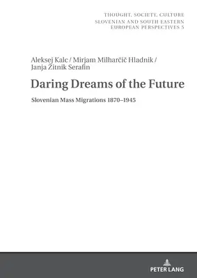 Gewagte Träume von der Zukunft: Slowenische Massenmigrationen 1870-1945 - Daring Dreams of the Future: Slovenian Mass Migrations 1870-1945