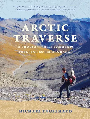 Arktische Durchquerung: Ein Tausend-Meilen-Sommer in der Brooks Range - Arctic Traverse: A Thousand-Mile Summer of Trekking the Brooks Range