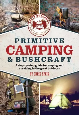 Primitives Camping und Bushcraft (Speir Outdoors): Eine Schritt-für-Schritt-Anleitung für Camping und Überleben in der freien Natur - Primitive Camping and Bushcraft (Speir Outdoors): A Step-By-Step Guide to Camping and Surviving in the Great Outdoors