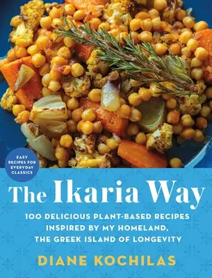 The Ikaria Way: 100 köstliche pflanzliche Rezepte inspiriert von meiner Heimat, der griechischen Insel der Langlebigkeit - The Ikaria Way: 100 Delicious Plant-Based Recipes Inspired by My Homeland, the Greek Island of Longevity