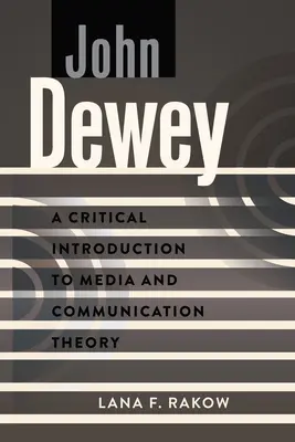 John Dewey: Eine kritische Einführung in die Medien- und Kommunikationstheorie - John Dewey: A Critical Introduction to Media and Communication Theory