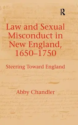 Recht und sexuelles Fehlverhalten in Neuengland, 1650-1750: Auf dem Weg nach England - Law and Sexual Misconduct in New England, 1650-1750: Steering Toward England