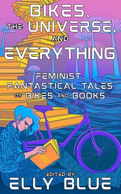 Fahrräder, das Universum und alles: Feministische, phantastische Geschichten über Fahrräder und Bücher - Bikes, the Universe, and Everything: Feminist, Fantastical Tales of Bikes and Books