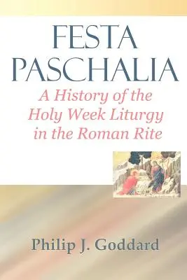 Festa Paschalia: Eine Geschichte der Karwochenliturgie im römischen Ritus - Festa Paschalia: A History of the Holy Week Liturgy in the Roman Rite