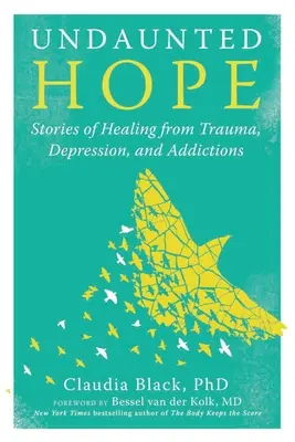Unerschrockene Hoffnung: Geschichten über die Heilung von Traumata, Depressionen und Süchten - Undaunted Hope: Stories of Healing from Trauma, Depression, and Addictions