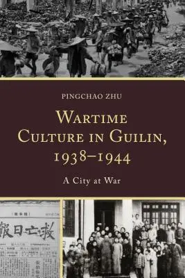 Kriegskultur in Guilin, 1938-1944: Eine Stadt im Krieg - Wartime Culture in Guilin, 1938-1944: A City at War