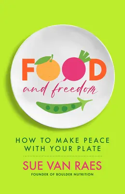 Essen und Freiheit: Entdecken Sie Ihr persönliches Rezept, um gut zu essen, zu denken und zu leben - Food and Freedom: Discover Your Personal Recipe to Eat, Think, and Live Well