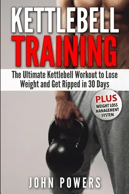 Kettlebell-Training: Das ultimative Kettlebell-Workout zum Abnehmen und Durchtrainieren in 30 Tagen - Kettlebell Training: The Ultimate Kettlebell Workout to Lose Weight and Get Ripped in 30 Days