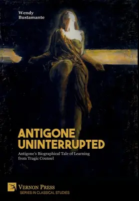 Antigone ohne Unterbrechung: Antigones biografische Erzählung über das Lernen aus tragischem Beistand - Antigone Uninterrupted: Antigone's Biographical Tale of Learning from Tragic Counsel