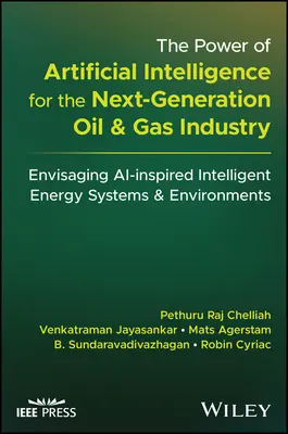 Die Macht der künstlichen Intelligenz für die Öl- und Gasindustrie der nächsten Generation: KI-inspirierte intelligente Energiesysteme und -umgebungen im Visier - The Power of Artificial Intelligence for the Next-Generation Oil and Gas Industry: Envisaging Ai-Inspired Intelligent Energy Systems and Environments