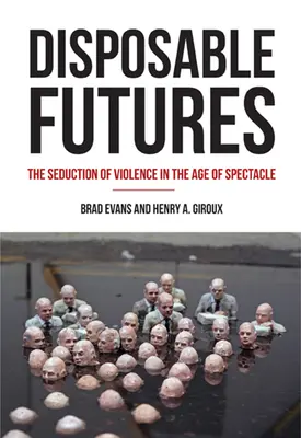 Wegwerfbare Zukünfte: Die Verlockung der Gewalt im Zeitalter des Spektakels - Disposable Futures: The Seduction of Violence in the Age of Spectacle