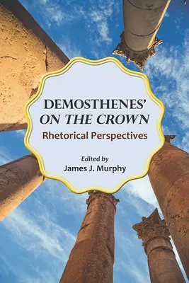 Demosthenes' auf der Krone: Rhetorische Perspektiven - Demosthenes' on the Crown: Rhetorical Perspectives