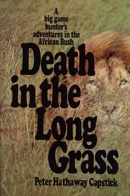 Der Tod im hohen Gras: Die Abenteuer eines Großwildjägers im afrikanischen Busch - Death in the Long Grass: A Big Game Hunter's Adventures in the African Bush