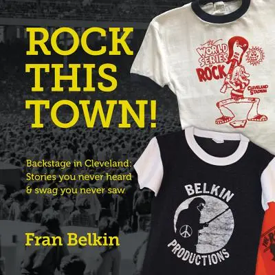 Rock This Town! Hinter den Kulissen von Cleveland: Geschichten, die du nie gehört hast, und Beute, die du nie gesehen hast - Rock This Town!: Backstage in Cleveland: Stories You Never Heard & Swag You Never Saw