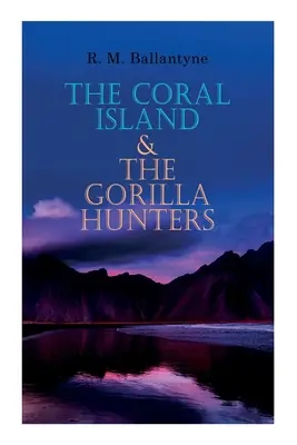 Die Koralleninsel & Die Gorillajäger: Abenteuer-Klassiker: Eine Geschichte aus dem Pazifischen Ozean & Eine Geschichte aus der Wildnis von Afrika - The Coral Island & The Gorilla Hunters: Adventure Classics: A Tale of the Pacific Ocean & A Tale of the Wilds of Africa