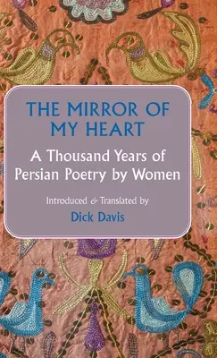 Der Spiegel meines Herzens: Tausend Jahre persische Poesie von Frauen - The Mirror of My Heart: A Thousand Years of Persian Poetry by Women