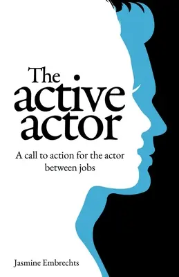 Der aktive Schauspieler: Ein Aufruf zum Handeln für den Schauspieler zwischen den Jobs - The Active Actor: A call to action for the actor between jobs