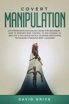 Verdeckte Manipulation: Ein psychologischer Leitfaden für Einsteiger - Wie man durch Gedankenkontrolle Freunde gewinnt, Menschen analysiert und beeinflusst - Covert Manipulation: An Introducing Psychology Guide for Beginners - How to Perform Mind Control to Win Friends, to Analyze & Influence Peo