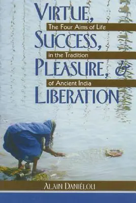 Tugend, Erfolg, Vergnügen und Befreiung: Die vier Ziele des Lebens in der Tradition des alten Indien - Virtue, Success, Pleasure, and Liberation: The Four Aims of Life in the Tradition of Ancient India